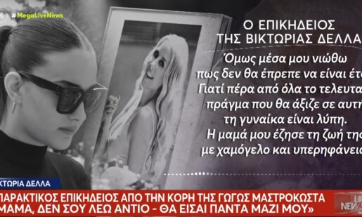 Η Γωγώ Μαστροκώστα δεν είναι πλέον ανάμεσά μας, το μεσημέρι της 27ης Μαΐου συγκλόνισε η 18χρονη Βικτώρια Δέλλα με τα λόγια της στο τελευταίο «αντίο» της μητέρας της.